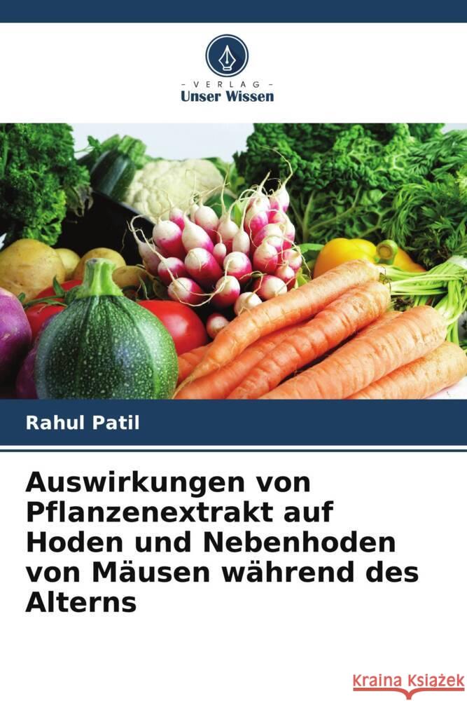 Auswirkungen von Pflanzenextrakt auf Hoden und Nebenhoden von M?usen w?hrend des Alterns Rahul Patil 9786208127602 Verlag Unser Wissen