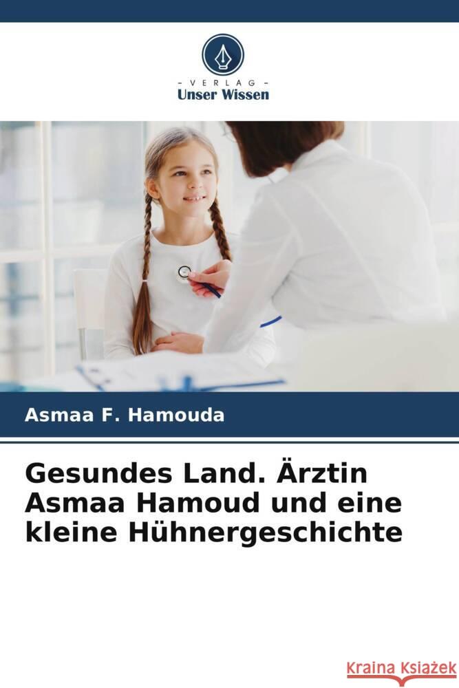 Gesundes Land. ?rztin Asmaa Hamoud und eine kleine H?hnergeschichte Asmaa F. Hamouda 9786208127909 Verlag Unser Wissen