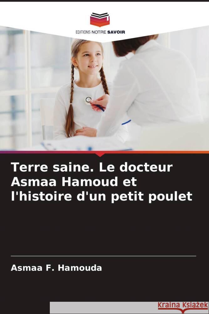 Terre saine. Le docteur Asmaa Hamoud et l'histoire d'un petit poulet Asmaa F. Hamouda 9786208127923