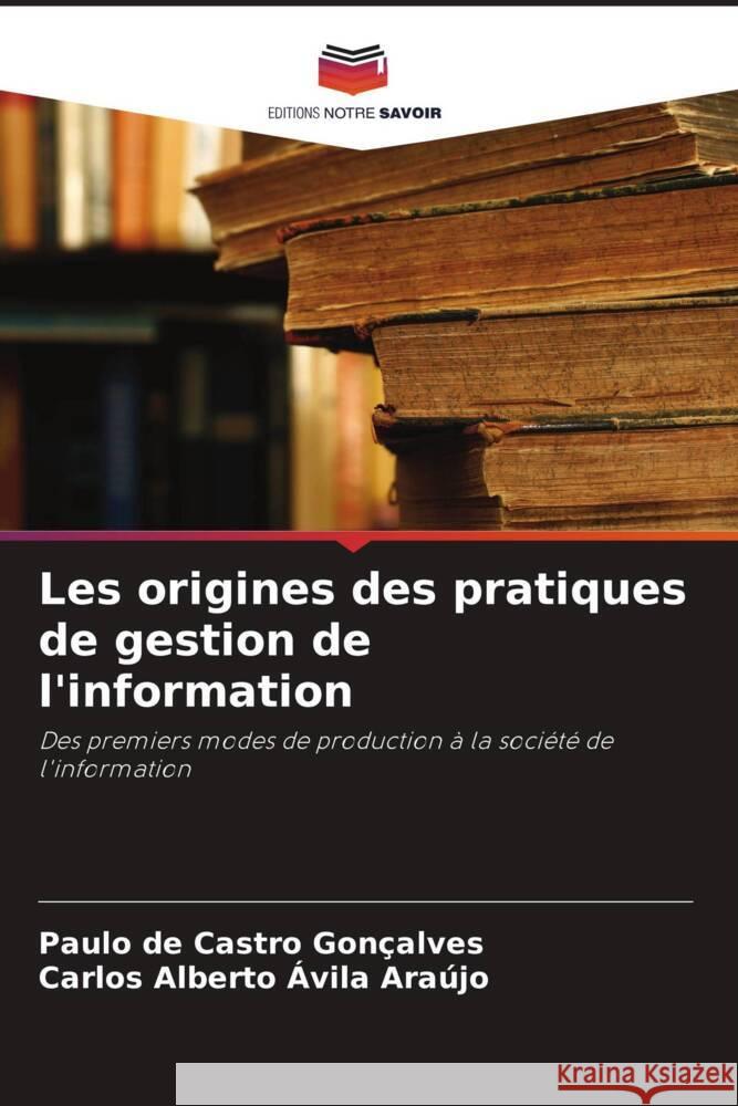 Les origines des pratiques de gestion de l'information Paulo de Castro Gon?alves Carlos Alberto ?vil 9786208128166