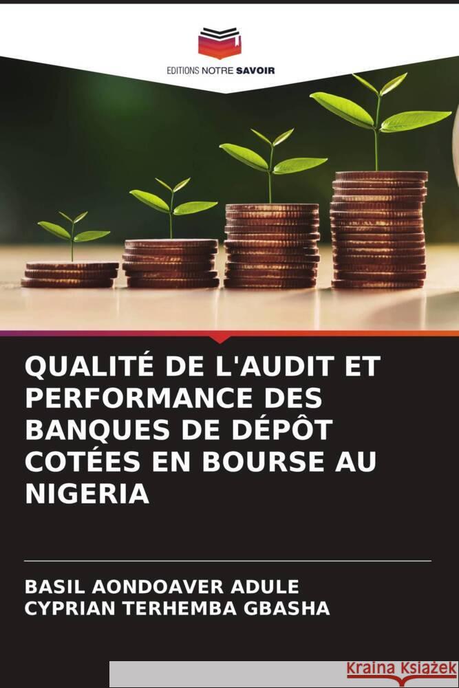Qualit? de l'Audit Et Performance Des Banques de D?p?t Cot?es En Bourse Au Nigeria Basil Aondoaver Adule Cyprian Terhemba Gbasha 9786208128760