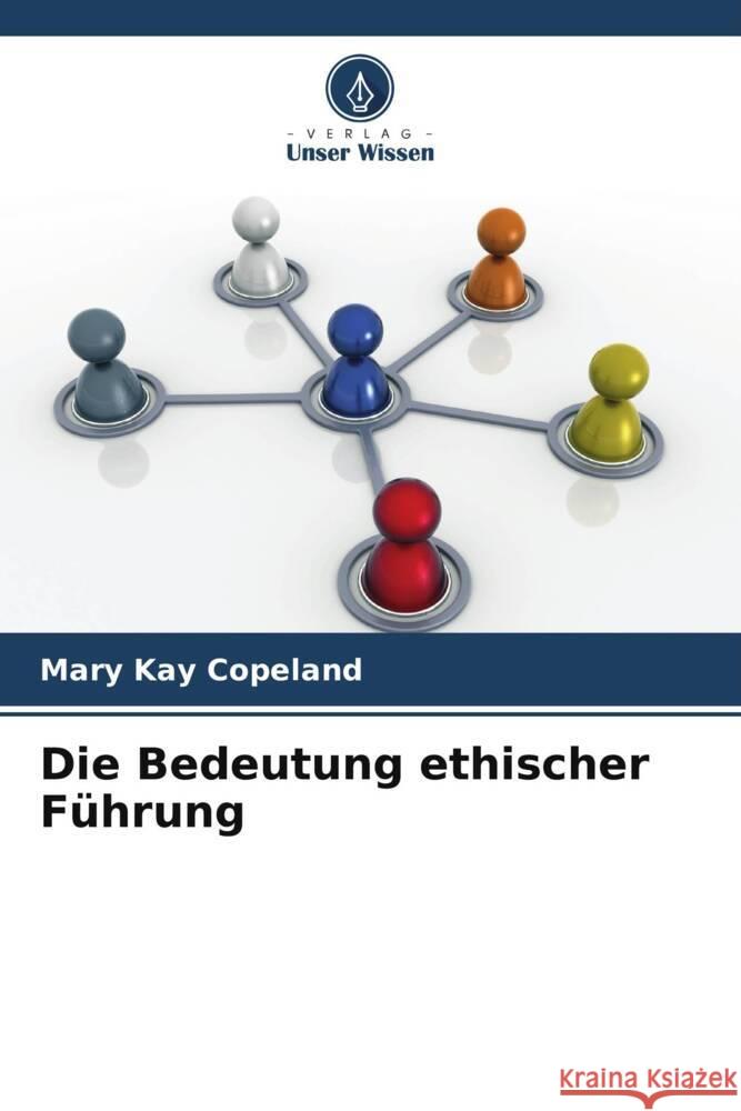 Die Bedeutung ethischer F?hrung Mary Kay Copeland 9786208130497 Verlag Unser Wissen