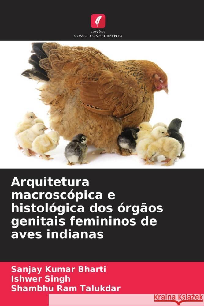 Arquitetura macrosc?pica e histol?gica dos ?rg?os genitais femininos de aves indianas Sanjay Kumar Bharti Ishwer Singh Shambhu Ram Talukdar 9786208131333