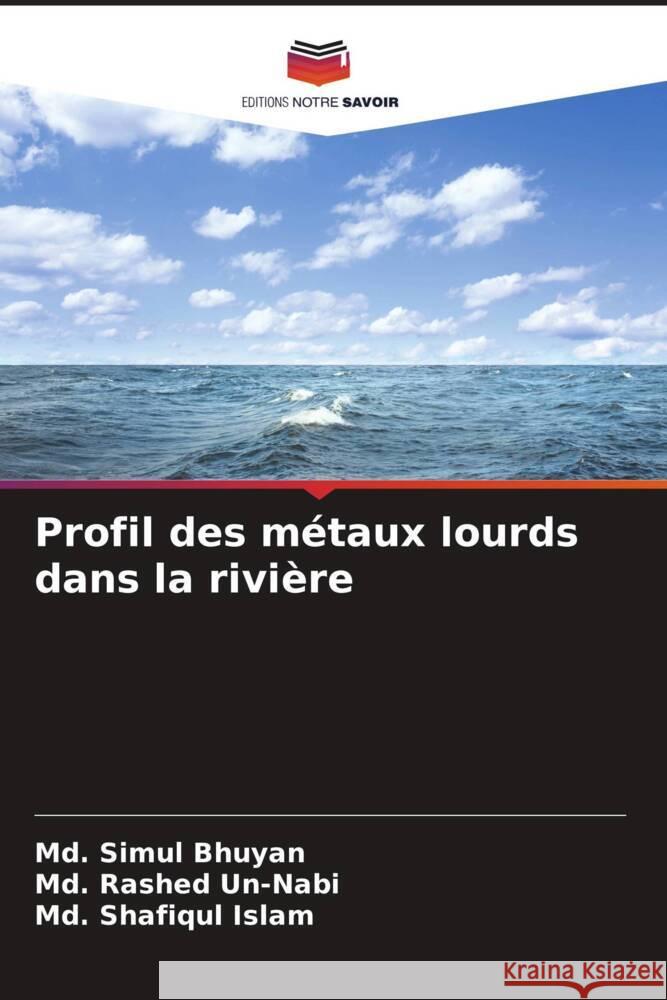 Profil des m?taux lourds dans la rivi?re MD Simul Bhuyan MD Rashed Un-Nabi MD Shafiqul Islam 9786208132798 Editions Notre Savoir