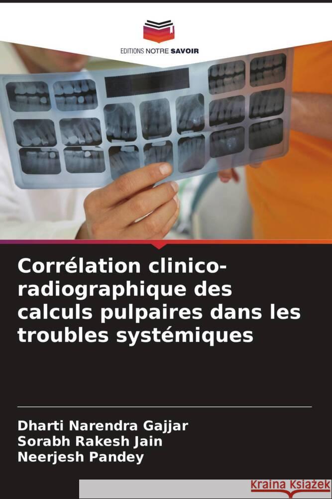 Corr?lation clinico-radiographique des calculs pulpaires dans les troubles syst?miques Dharti Narendra Gajjar Sorabh Rakesh Jain Neerjesh Pandey 9786208133061