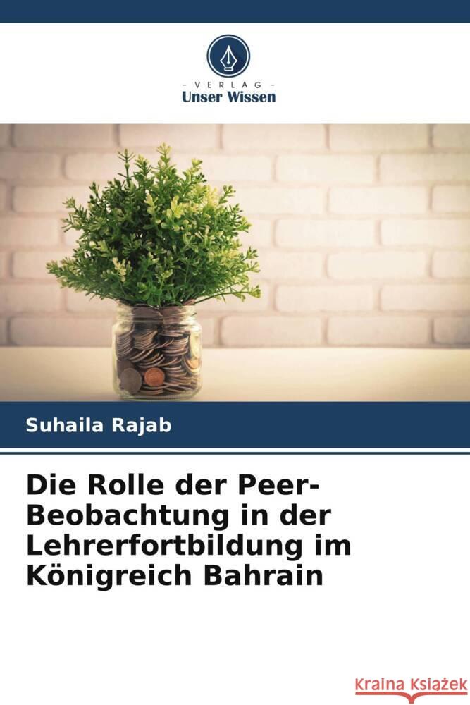 Die Rolle der Peer-Beobachtung in der Lehrerfortbildung im K?nigreich Bahrain Suhaila Rajab 9786208133221