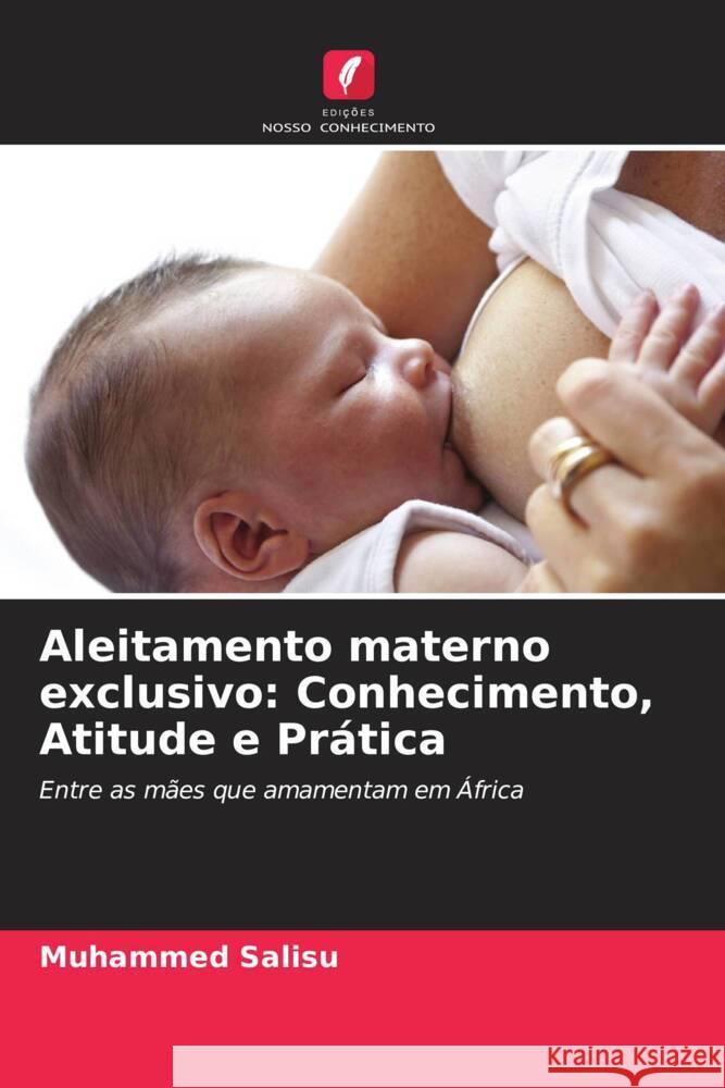 Aleitamento materno exclusivo: Conhecimento, Atitude e Pr?tica Muhammed Salisu 9786208133351