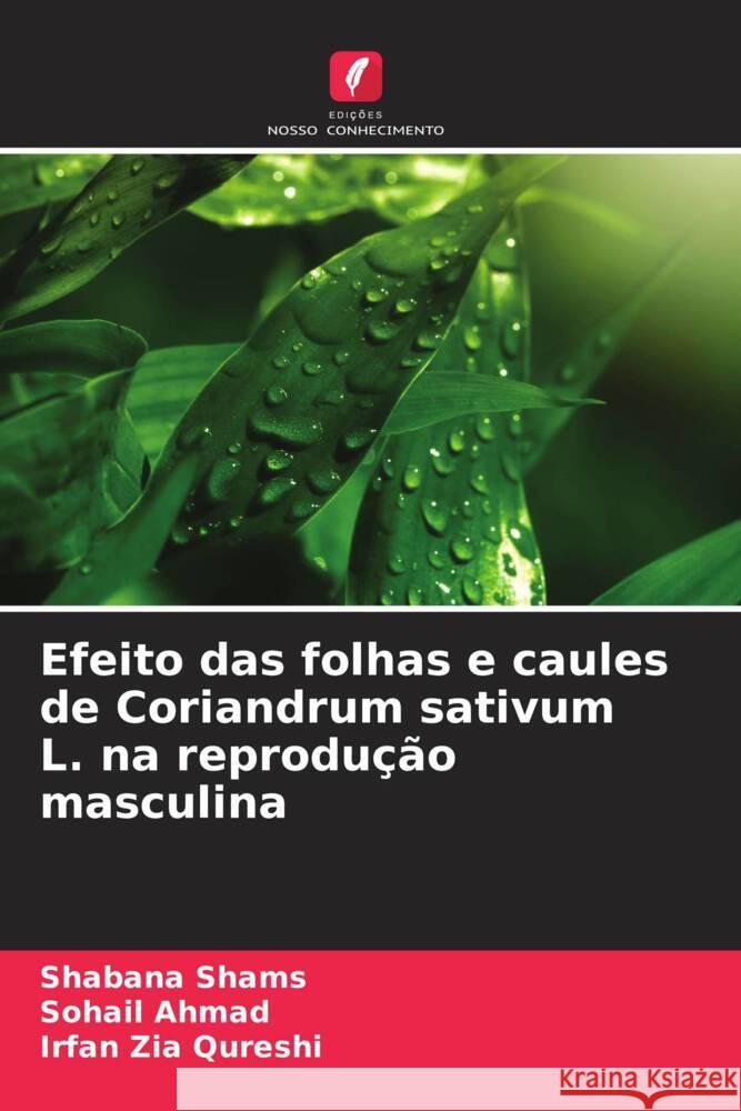 Efeito das folhas e caules de Coriandrum sativum L. na reprodu??o masculina Shabana Shams Sohail Ahmad Irfan Zia Qureshi 9786208134044