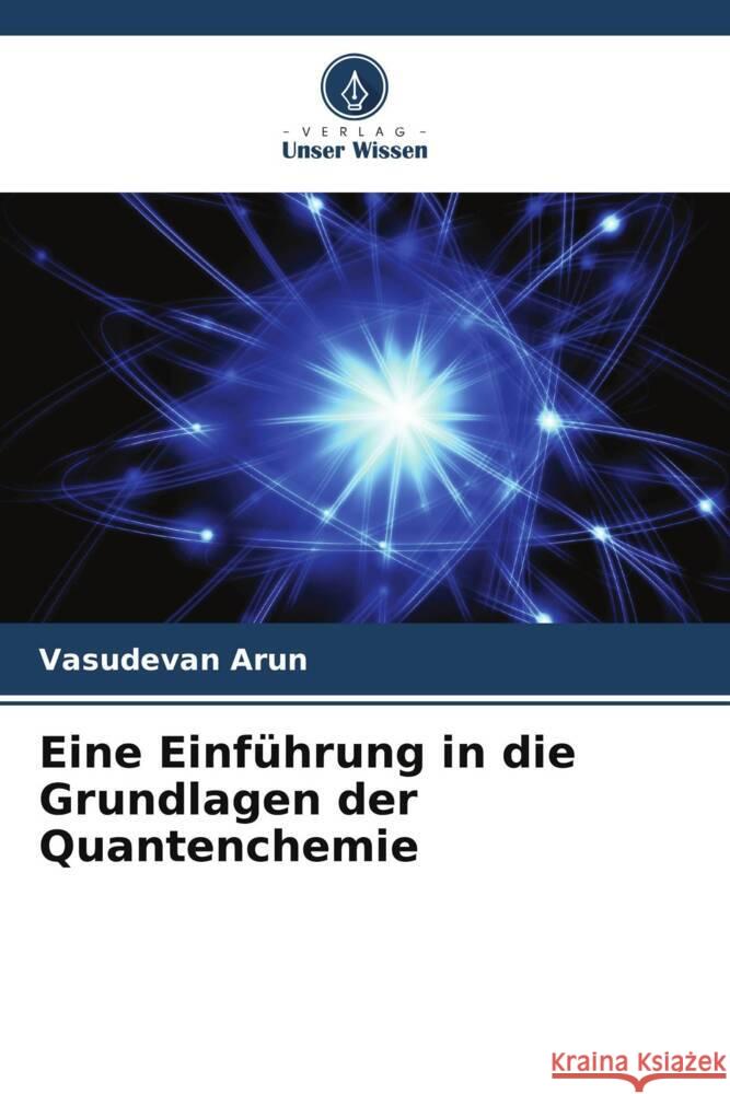 Eine Einf?hrung in die Grundlagen der Quantenchemie Vasudevan Arun 9786208134747 Verlag Unser Wissen