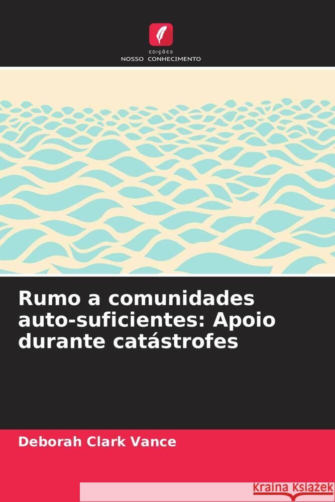 Rumo a comunidades auto-suficientes: Apoio durante cat?strofes Deborah Clark Vance 9786208134976