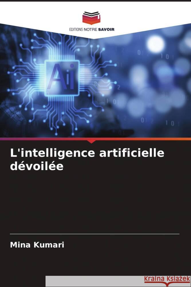 L'intelligence artificielle d?voil?e Mina Kumari 9786208136741 Editions Notre Savoir