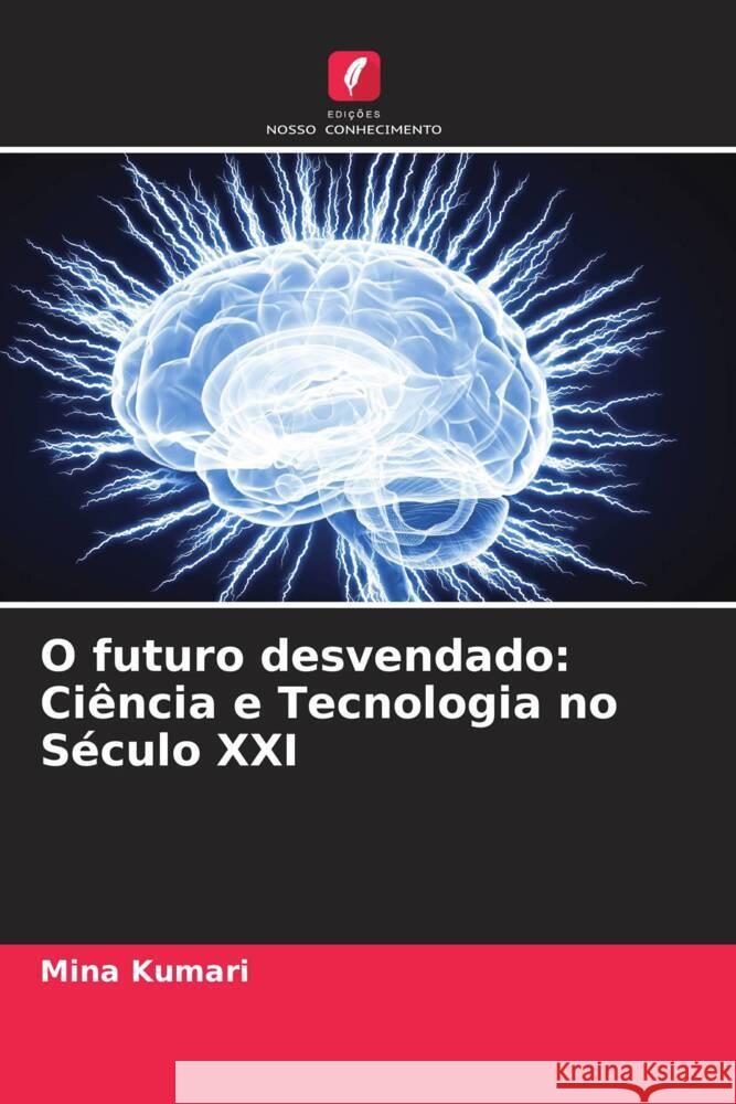 O futuro desvendado: Ci?ncia e Tecnologia no S?culo XXI Mina Kumari 9786208137472