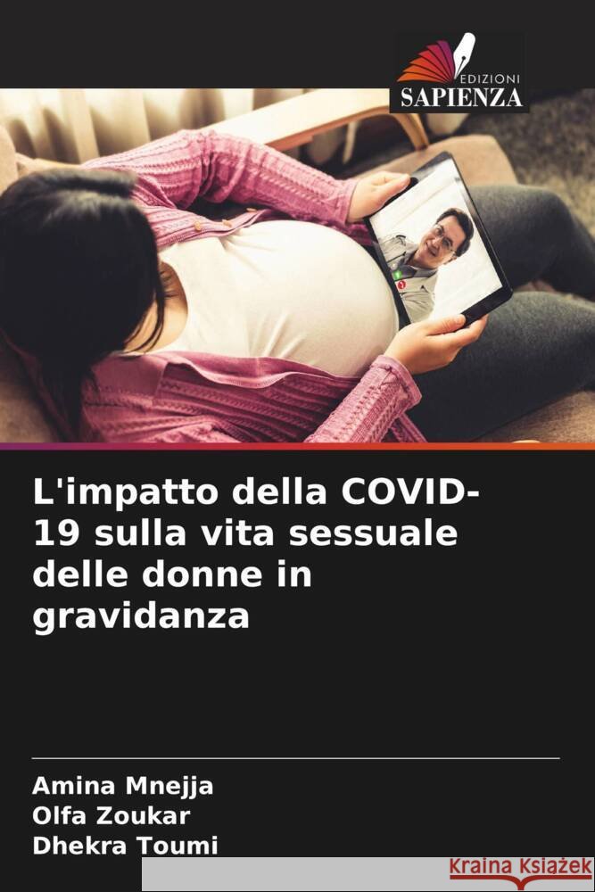 L'impatto della COVID-19 sulla vita sessuale delle donne in gravidanza Amina Mnejja Olfa Zoukar Dhekra Toumi 9786208138073 Edizioni Sapienza