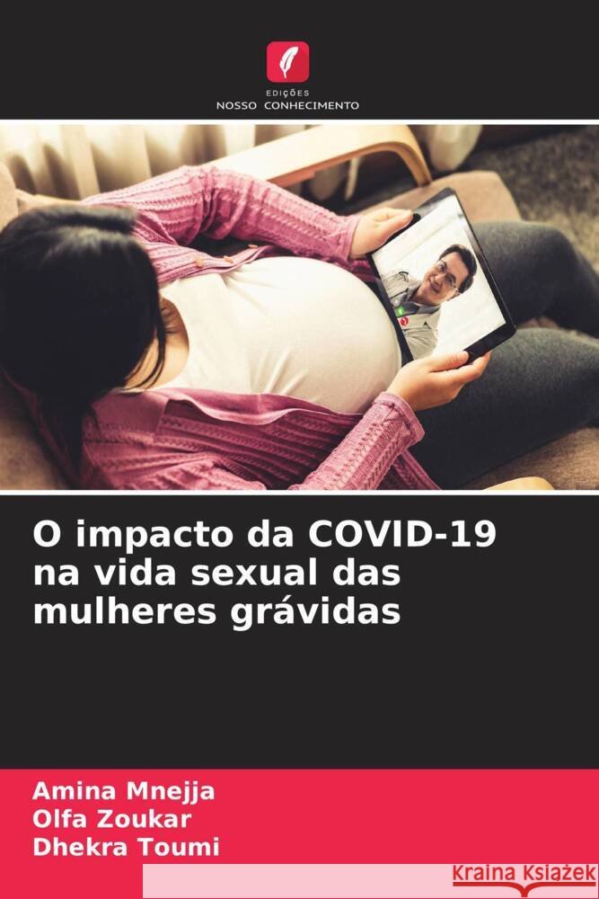 O impacto da COVID-19 na vida sexual das mulheres gr?vidas Amina Mnejja Olfa Zoukar Dhekra Toumi 9786208138080 Edicoes Nosso Conhecimento