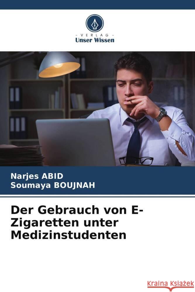 Der Gebrauch von E-Zigaretten unter Medizinstudenten Narjes Abid Soumaya Boujnah 9786208139834