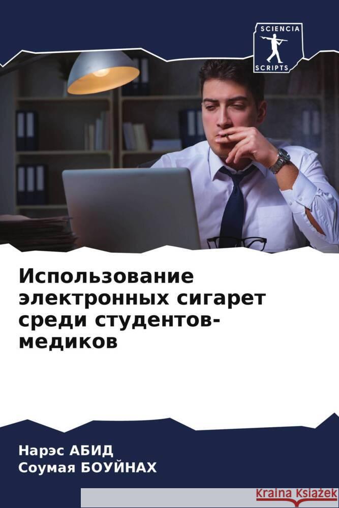 Ispol'zowanie älektronnyh sigaret sredi studentow-medikow ABID, Naräs, BOUJNAH, Soumaq 9786208139872 Sciencia Scripts