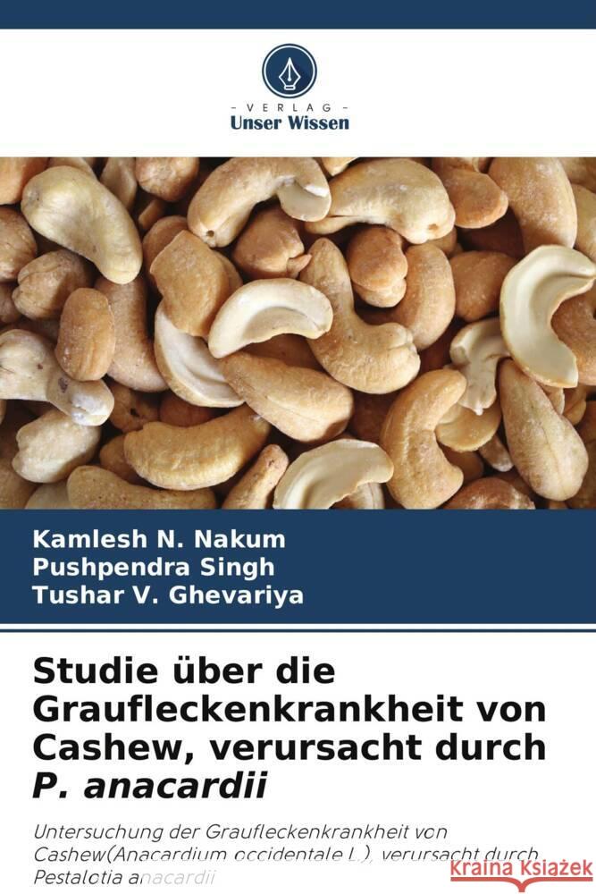 Studie ?ber die Graufleckenkrankheit von Cashew, verursacht durch P. anacardii Kamlesh N. Nakum Pushpendra Singh Tushar V. Ghevariya 9786208140311