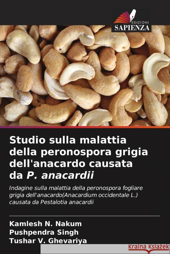 Studio sulla malattia della peronospora grigia dell'anacardo causata da P. anacardii Kamlesh N. Nakum Pushpendra Singh Tushar V. Ghevariya 9786208140342 Edizioni Sapienza