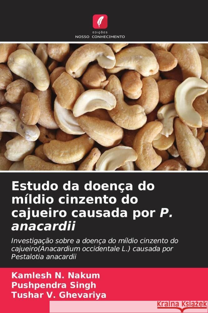 Estudo da doen?a do m?ldio cinzento do cajueiro causada por P. anacardii Kamlesh N. Nakum Pushpendra Singh Tushar V. Ghevariya 9786208140359