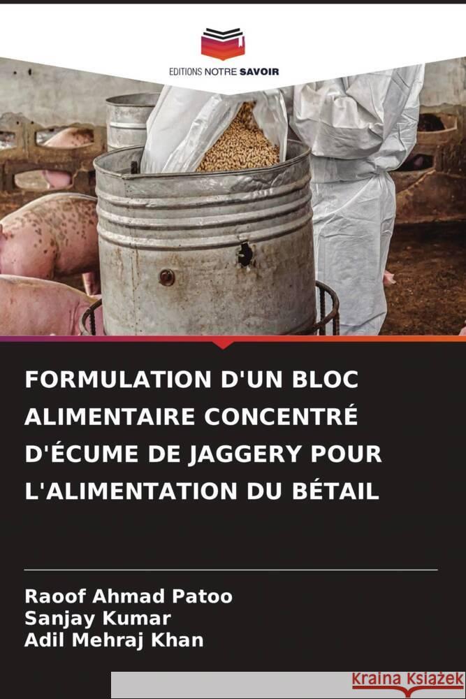 Formulation d'Un Bloc Alimentaire Concentr? d'?cume de Jaggery Pour l'Alimentation Du B?tail Raoof Ahmad Patoo Sanjay Kumar Adil Mehraj Khan 9786208140847