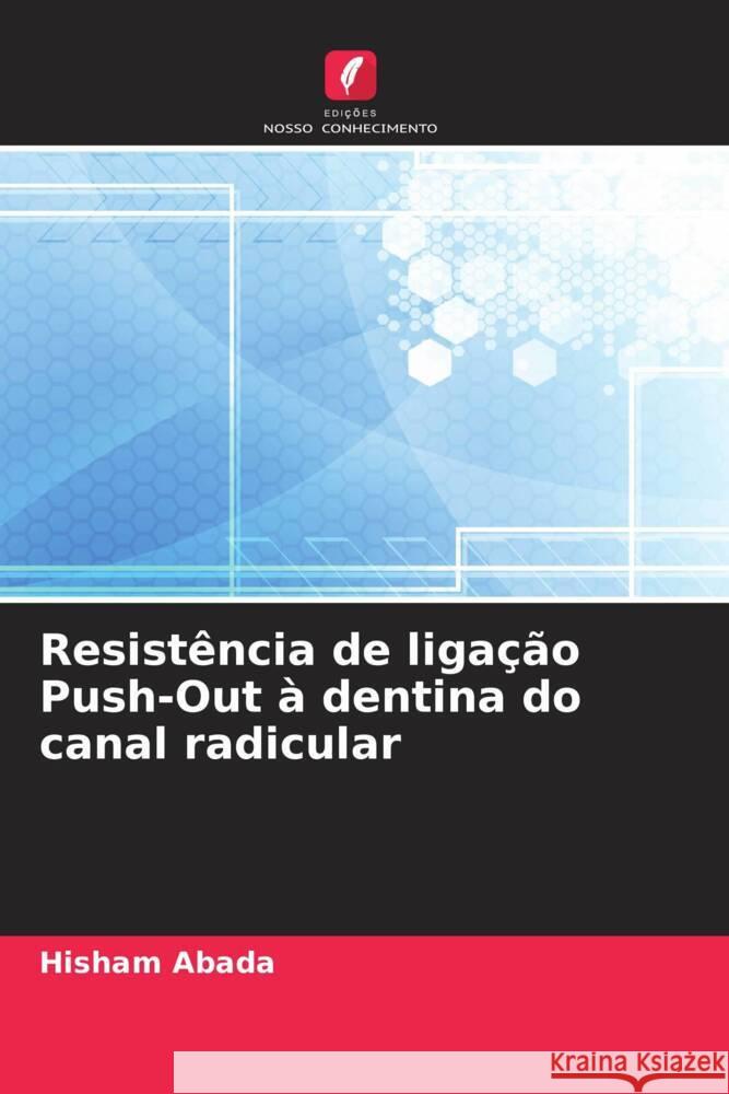 Resist?ncia de liga??o Push-Out ? dentina do canal radicular Hisham Abada 9786208141165