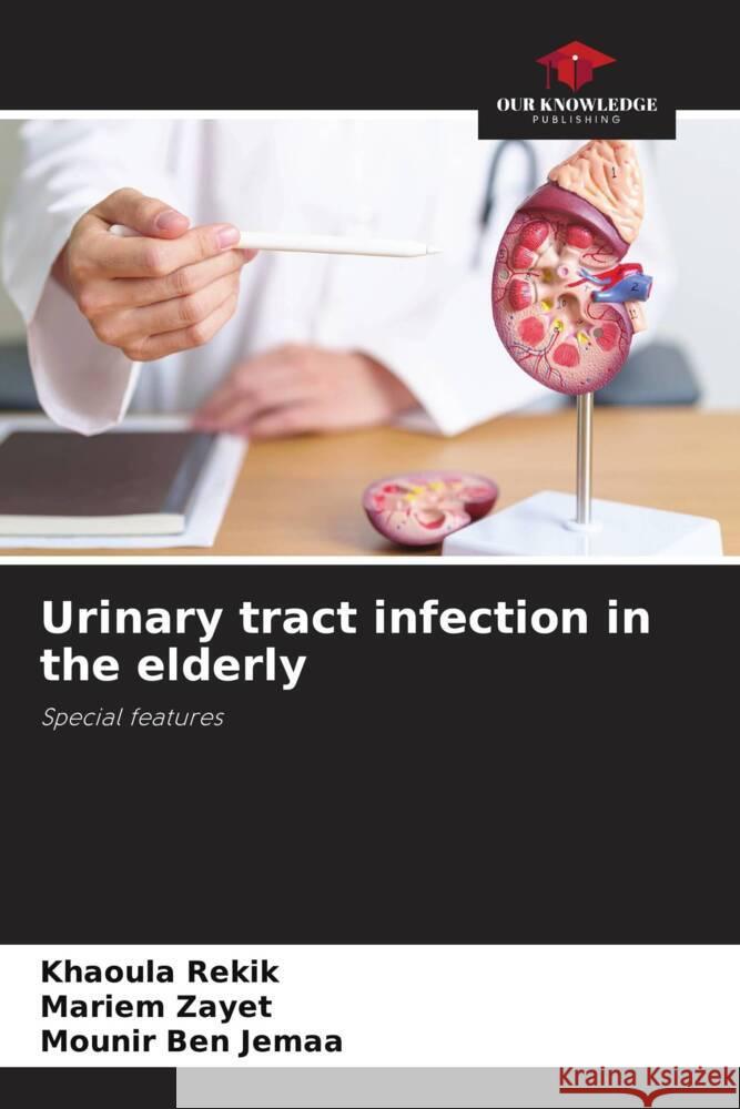 Urinary tract infection in the elderly Khaoula Rekik Mariem Zayet Mounir Be 9786208141332