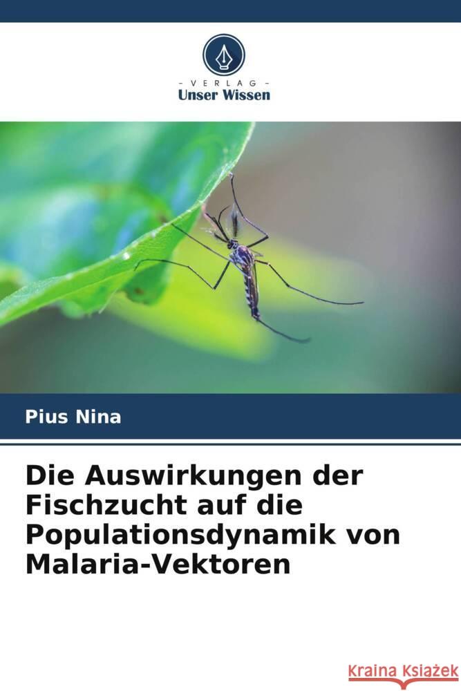 Die Auswirkungen der Fischzucht auf die Populationsdynamik von Malaria-Vektoren Pius Nina 9786208141479