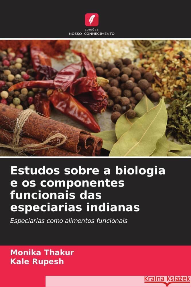 Estudos sobre a biologia e os componentes funcionais das especiarias indianas Monika Thakur Kale Rupesh 9786208141608