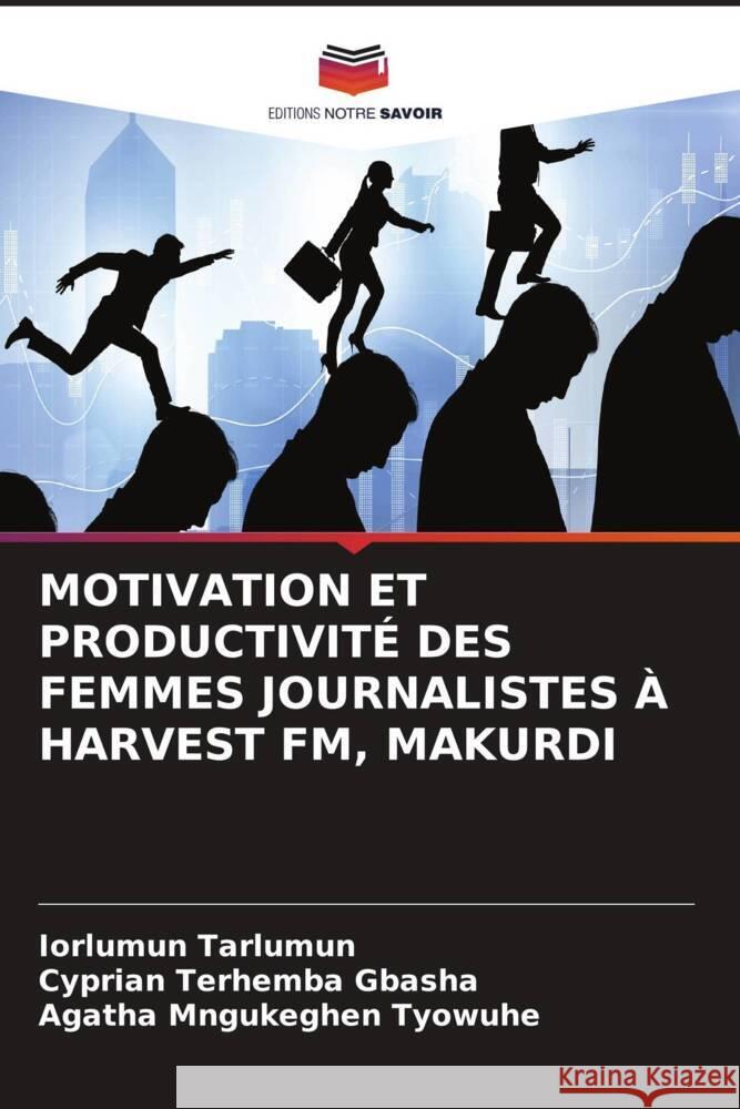 Motivation Et Productivit? Des Femmes Journalistes ? Harvest Fm, Makurdi Iorlumun Tarlumun Cyprian Terhemba Gbasha Agatha Mngukeghen Tyowuhe 9786208141820 Editions Notre Savoir