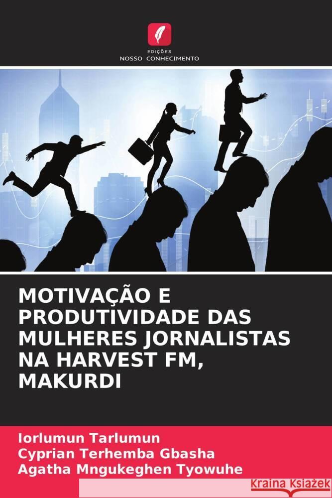 Motiva??o E Produtividade Das Mulheres Jornalistas Na Harvest Fm, Makurdi Iorlumun Tarlumun Cyprian Terhemba Gbasha Agatha Mngukeghen Tyowuhe 9786208141844 Edicoes Nosso Conhecimento