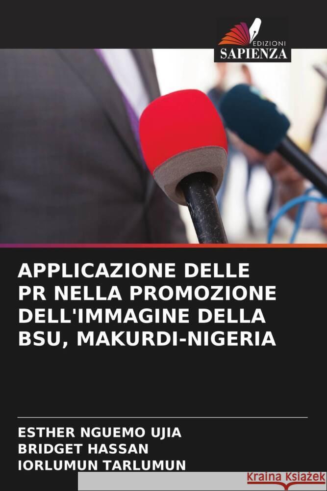 Applicazione Delle PR Nella Promozione Dell'immagine Della Bsu, Makurdi-Nigeria Esther Nguemo Ujia Bridget Hassan Iorlumun Tarlumun 9786208141950