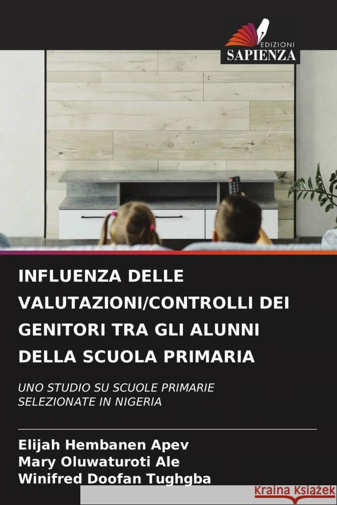 Influenza Delle Valutazioni/Controlli Dei Genitori Tra Gli Alunni Della Scuola Primaria Elijah Hembanen Apev Mary Oluwaturoti Ale Winifred Doofan Tughgba 9786208142131