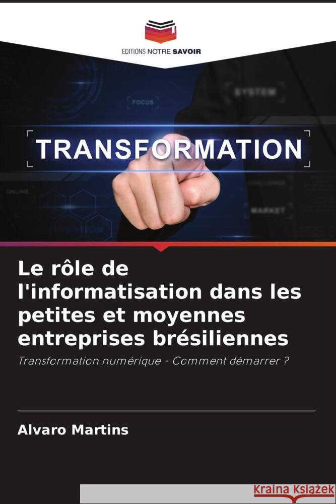 Le r?le de l'informatisation dans les petites et moyennes entreprises br?siliennes Alvaro Martins 9786208142629