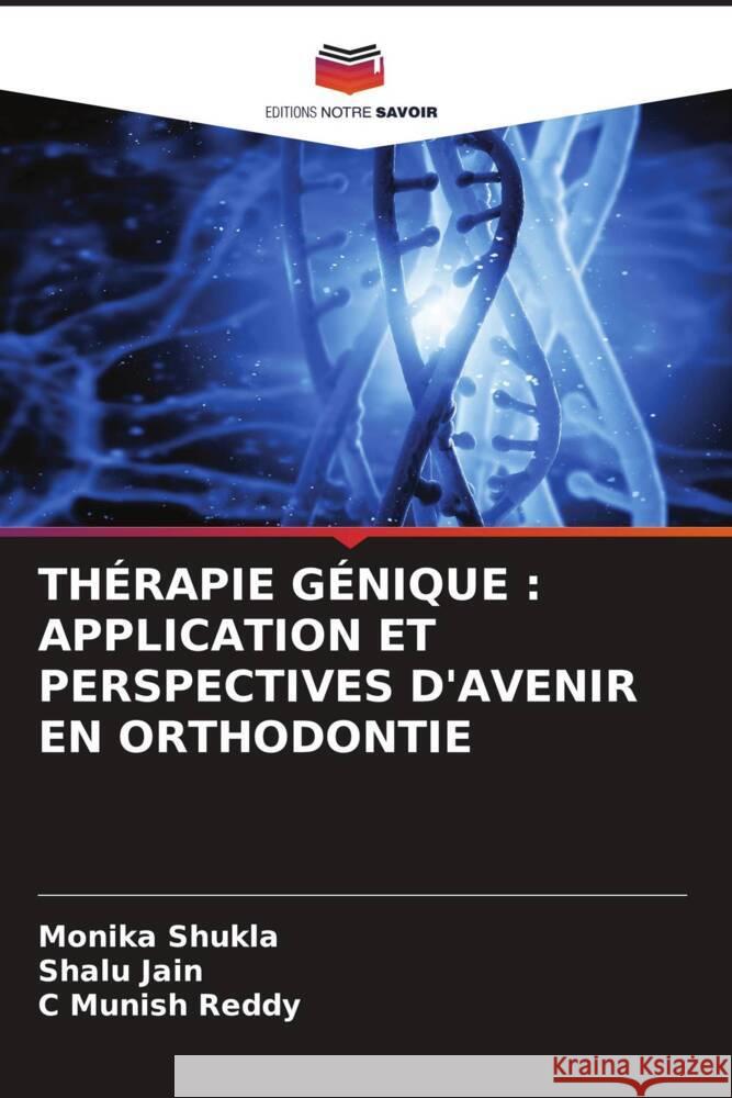 Th?rapie G?nique: Application Et Perspectives d'Avenir En Orthodontie Monika Shukla Shalu Jain C. Munish Reddy 9786208143794