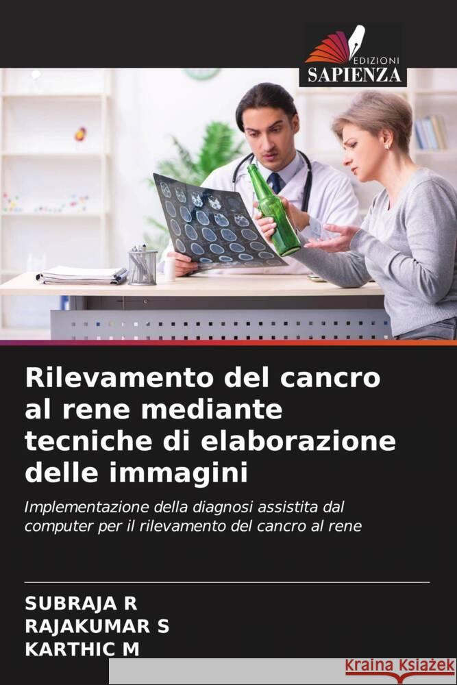 Rilevamento del cancro al rene mediante tecniche di elaborazione delle immagini Subraja R Rajakumar S Karthic M 9786208144906