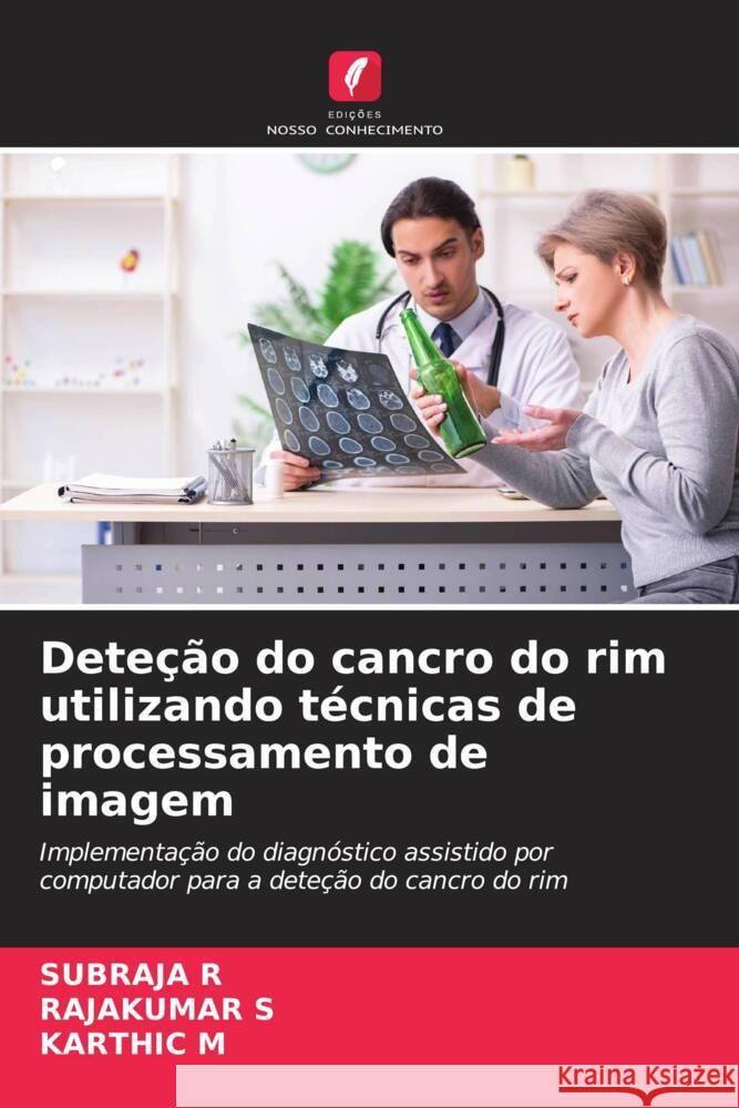 Dete??o do cancro do rim utilizando t?cnicas de processamento de imagem Subraja R Rajakumar S Karthic M 9786208144913