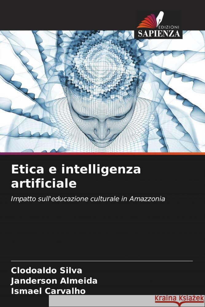 Etica e intelligenza artificiale Clodoaldo Silva Janderson Almeida Ismael Carvalho 9786208146009