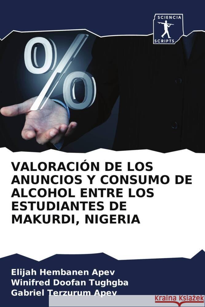 VALORACIÓN DE LOS ANUNCIOS Y CONSUMO DE ALCOHOL ENTRE LOS ESTUDIANTES DE MAKURDI, NIGERIA APEV, Elijah Hembanen, Tughgba, Winifred Doofan, Apev, Gabriel Terzurum 9786208146450