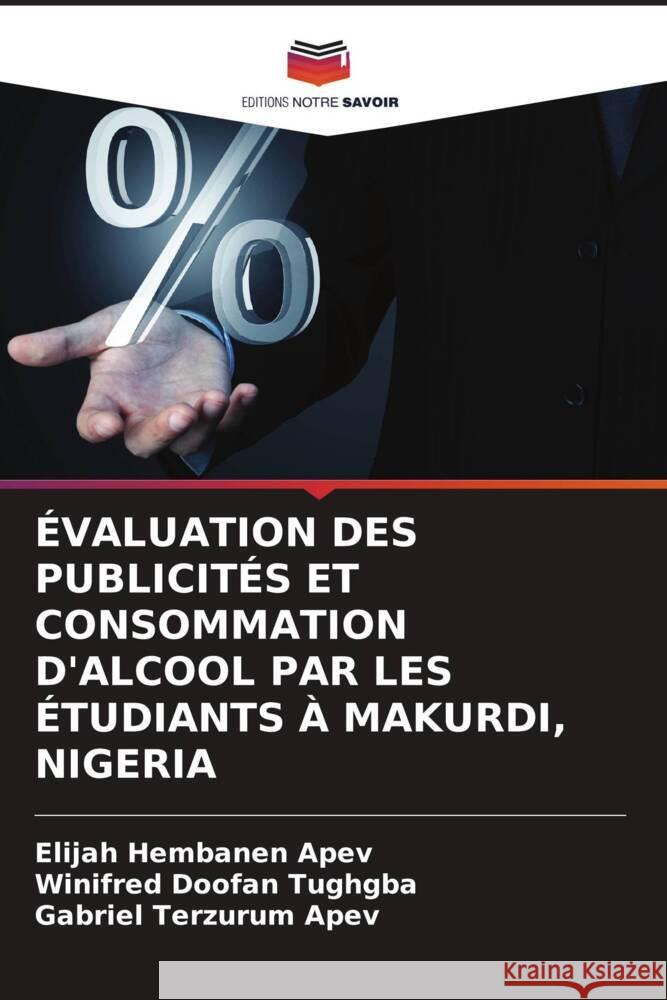 ?valuation Des Publicit?s Et Consommation d'Alcool Par Les ?tudiants ? Makurdi, Nigeria Elijah Hembanen Apev Winifred Doofan Tughgba Gabriel Terzurum Apev 9786208146467