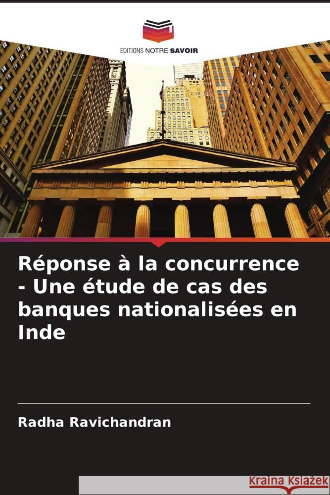 R?ponse ? la concurrence - Une ?tude de cas des banques nationalis?es en Inde Radha Ravichandran 9786208147297