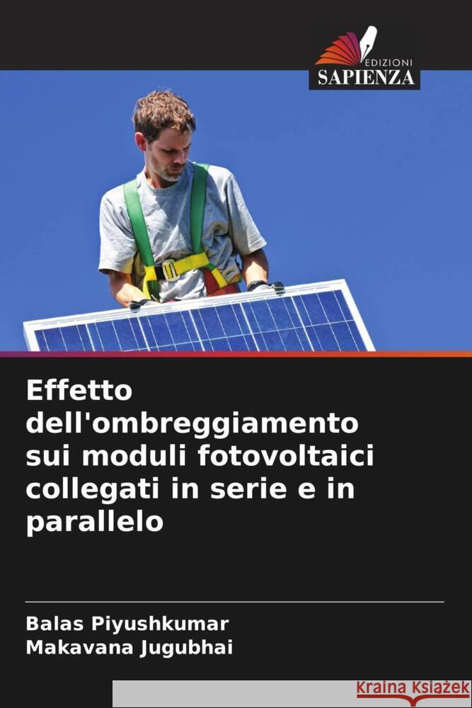 Effetto dell'ombreggiamento sui moduli fotovoltaici collegati in serie e in parallelo Balas Piyushkumar Makavana Jugubhai 9786208147655