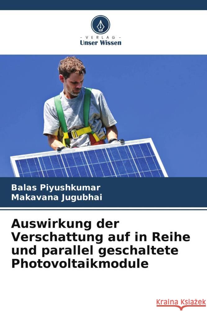 Auswirkung der Verschattung auf in Reihe und parallel geschaltete Photovoltaikmodule Balas Piyushkumar Makavana Jugubhai 9786208147686