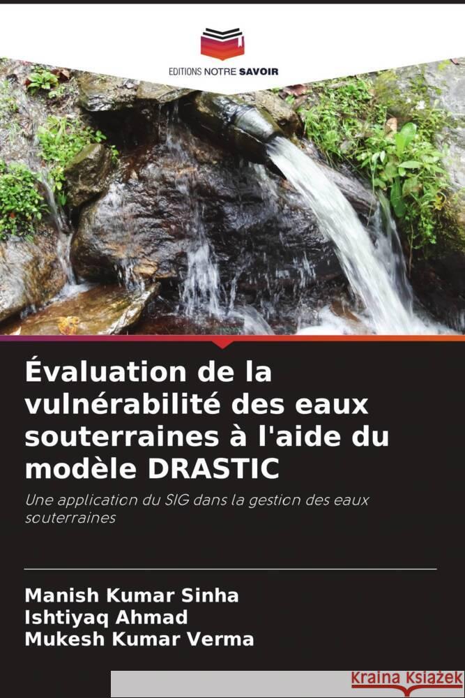 ?valuation de la vuln?rabilit? des eaux souterraines ? l'aide du mod?le DRASTIC Manish Kumar Sinha Ishtiyaq Ahmad Mukesh Kumar Verma 9786208147891