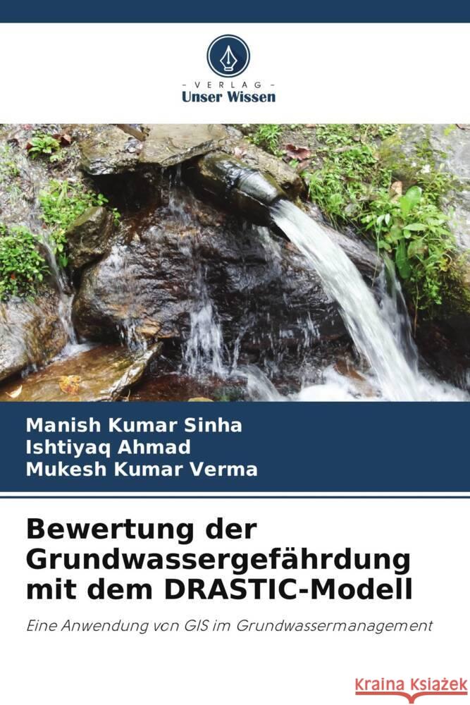 Bewertung der Grundwassergef?hrdung mit dem DRASTIC-Modell Manish Kumar Sinha Ishtiyaq Ahmad Mukesh Kumar Verma 9786208147921