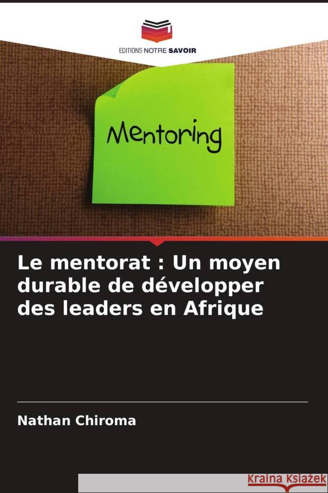 Le mentorat: Un moyen durable de d?velopper des leaders en Afrique Nathan Chiroma 9786208149451 Editions Notre Savoir