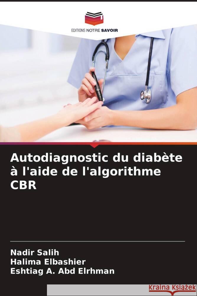 Autodiagnostic du diab?te ? l'aide de l'algorithme CBR Nadir Salih Halima Elbashier Eshtiag A 9786208149772