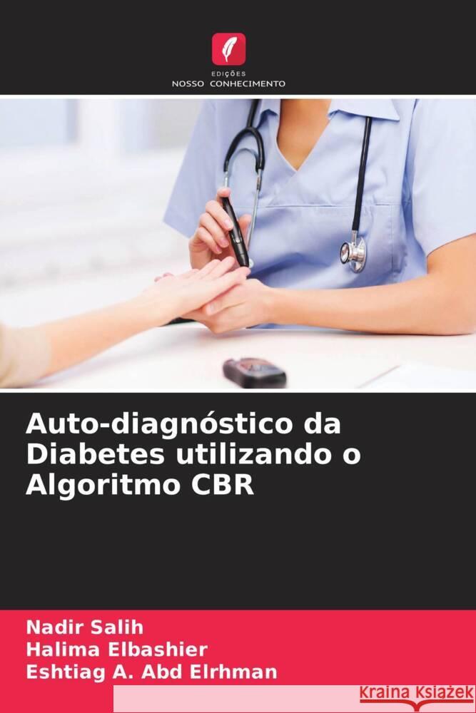 Auto-diagn?stico da Diabetes utilizando o Algoritmo CBR Nadir Salih Halima Elbashier Eshtiag A 9786208149789