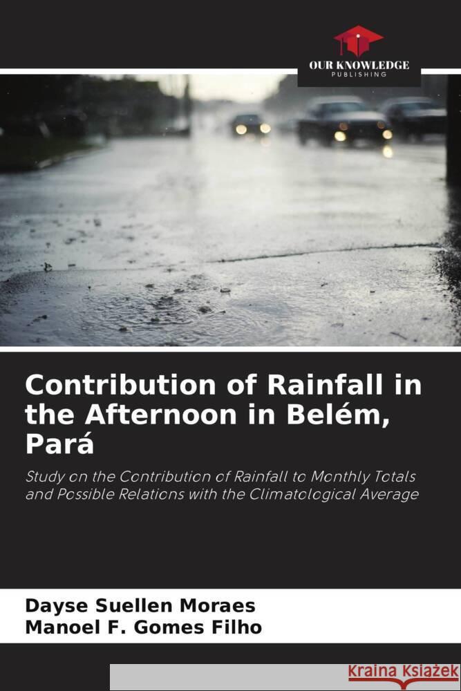 Contribution of Rainfall in the Afternoon in Belém, Pará Moraes, Dayse Suellen, Gomes Filho, Manoel F. 9786208150235 Our Knowledge Publishing