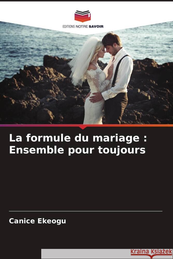 La formule du mariage: Ensemble pour toujours Canice Ekeogu 9786208150624 Editions Notre Savoir