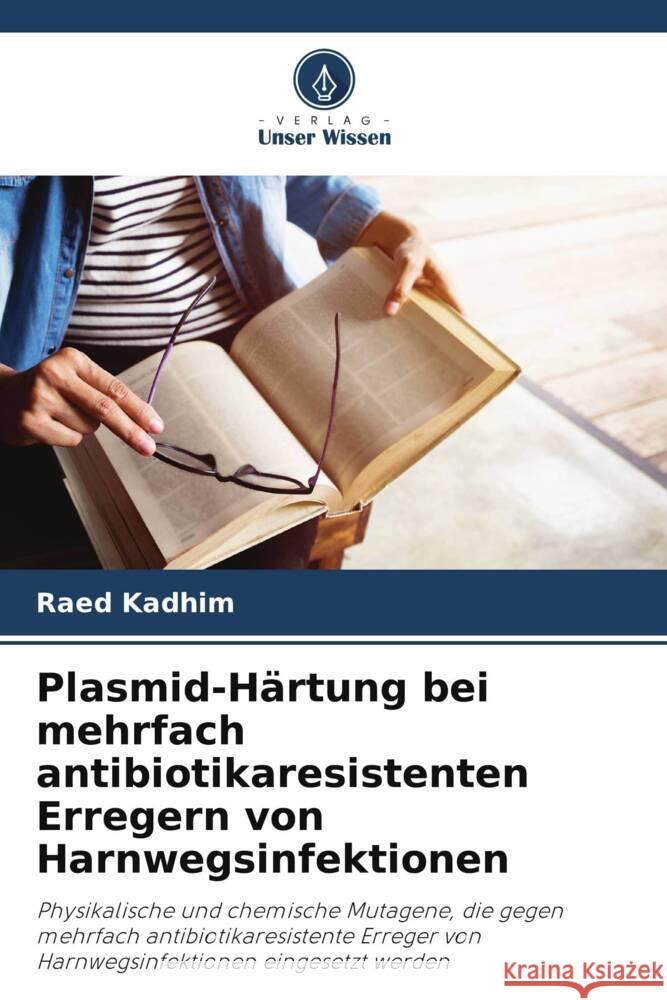 Plasmid-H?rtung bei mehrfach antibiotikaresistenten Erregern von Harnwegsinfektionen Raed Kadhim 9786208151034